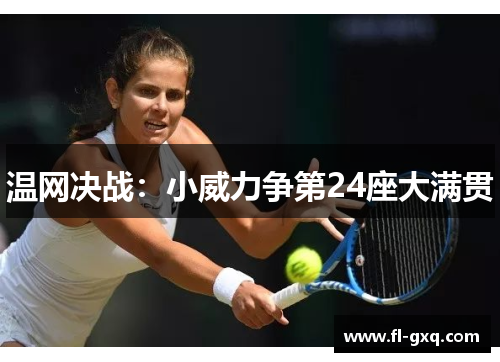 温网决战：小威力争第24座大满贯